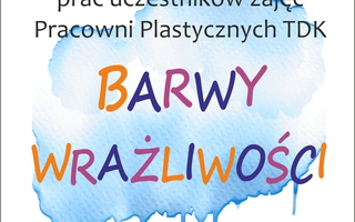 Barwy wrażliwości – wernisaż wystawy uczestników zajęć TDK