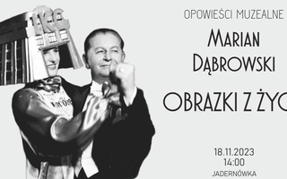 Opowieści Muzealne "Marian Dąbrowski - obrazki z życia"