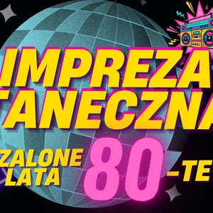 IMPREZA TANECZNA "SZALONE LATA 80-TE"