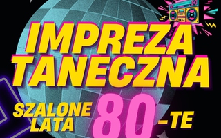 IMPREZA TANECZNA "SZALONE LATA 80-TE"