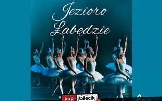 Teatr: Jezioro łabędzie - Royal Ukrainian Ballet - Liryczna opowieść o magicznej potędze miłości!