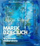 "Uchwycić ten moment" - wystawa malarstwa MARKA DZIECIUCHA