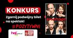 Wygraj podwójną wejściówkę na spektakl POZYTYWNI!